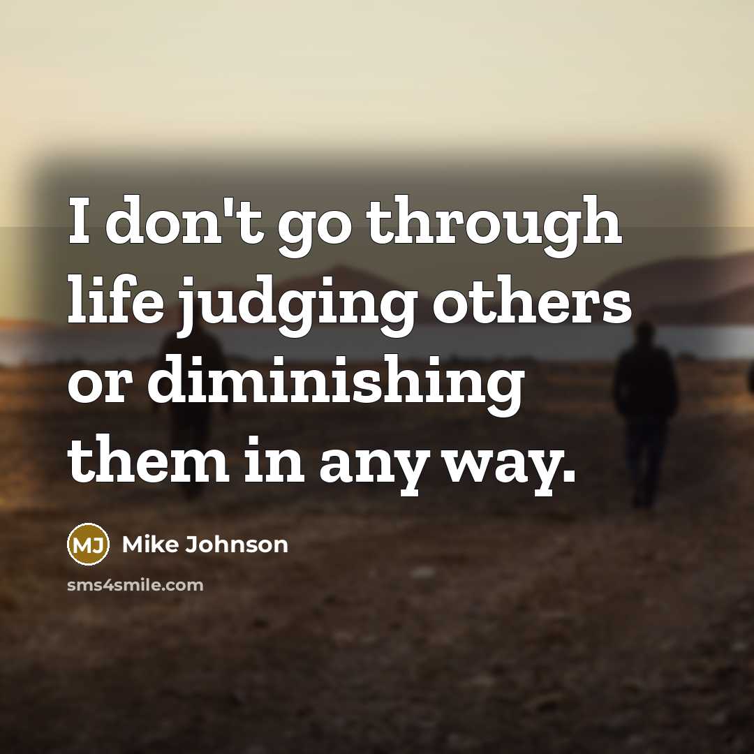 “I don't go through life judging others or diminishing them…” quote by Mike Johnson