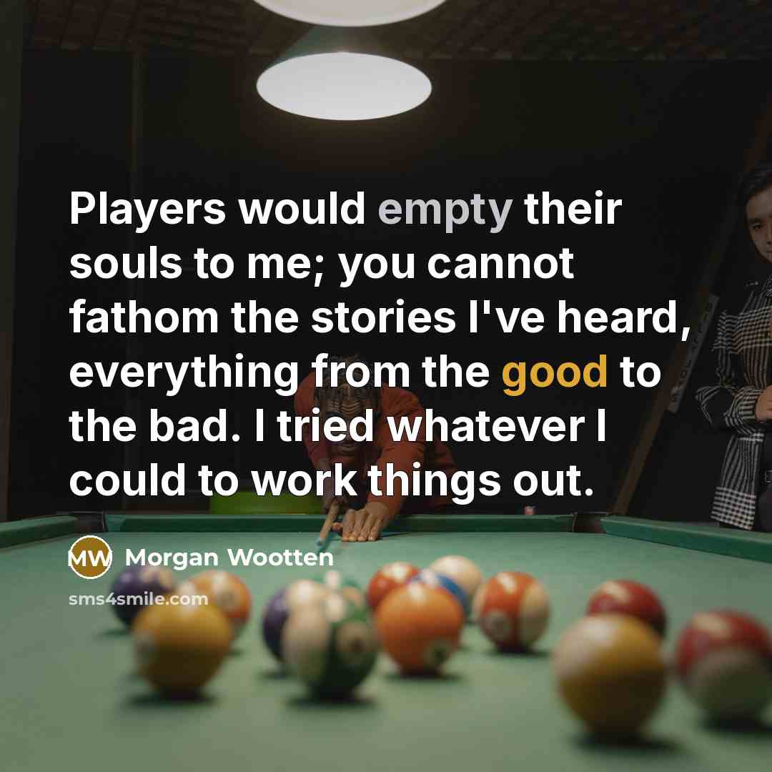 “Players would empty their souls to me; you cannot fathom…” quote by Morgan Wootten