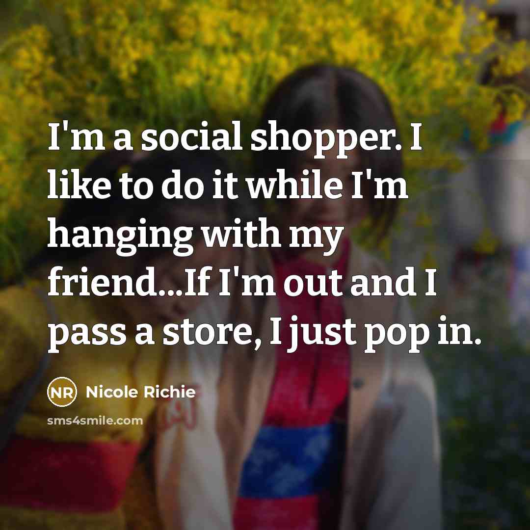 “I'm a social shopper. I like to do it while…” quote by Nicole Richie