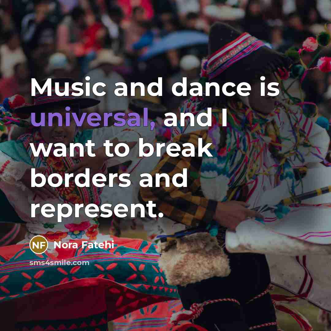 “Music and dance is universal, and I want to break…” quote by Nora Fatehi