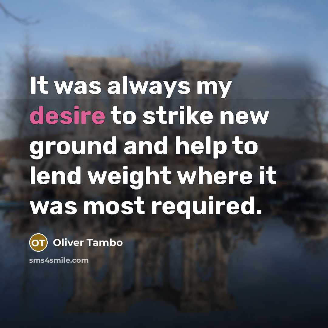 “It was always my desire to strike new ground and…” quote by Oliver Tambo