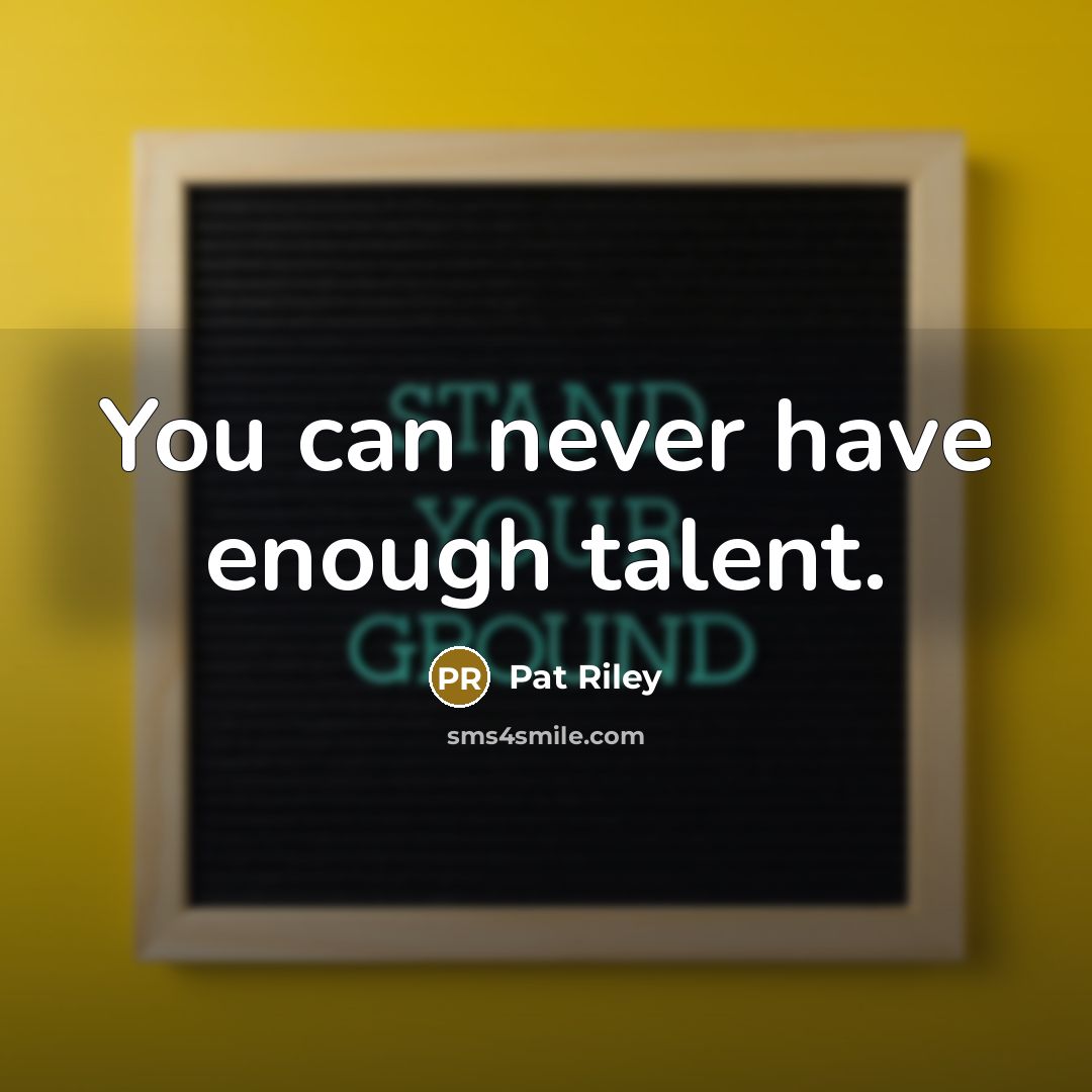 “You can never have enough talent.…” quote by Pat Riley