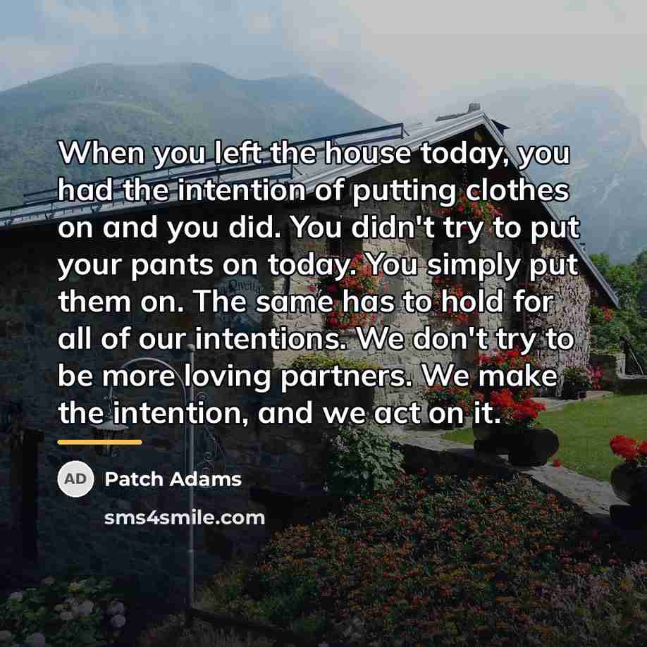 “When you left the house today, you had the intention…” quote by Patch Adams