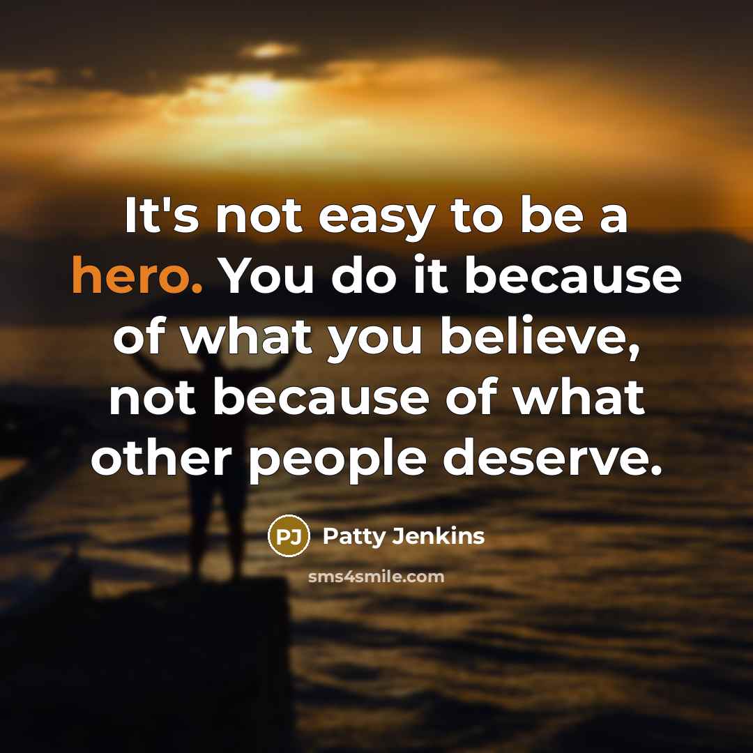 “It's not easy to be a hero. You do it…” quote by Patty Jenkins