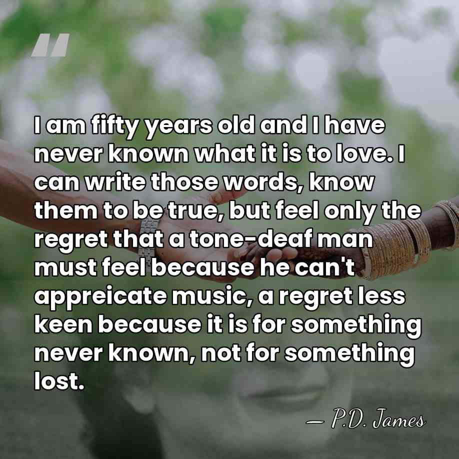 I am fifty years old and I have never known what it&hellip; - P.D. James