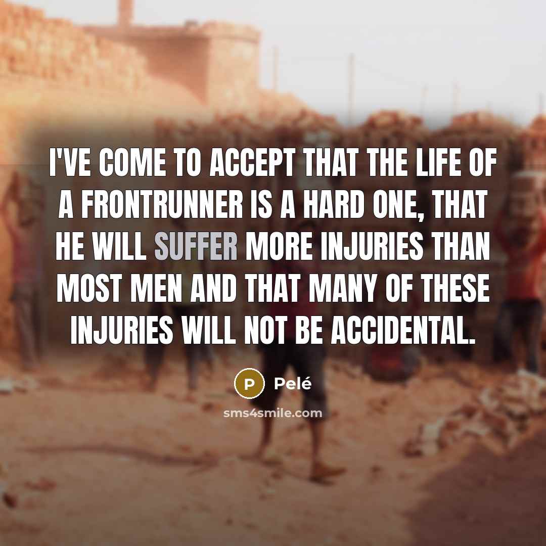 “I've come to accept that the life of a frontrunner…” quote by Pele