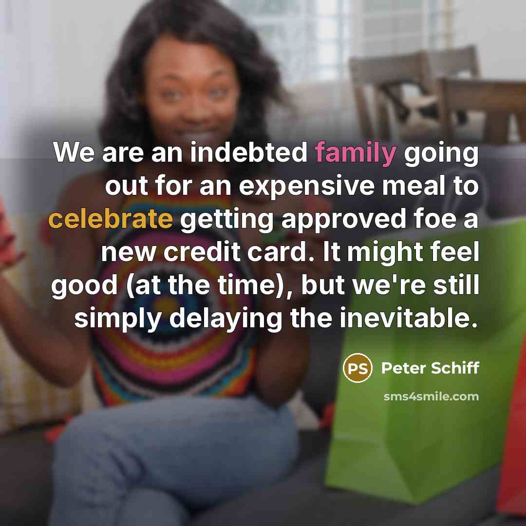 “We are an indebted family going out for an expensive…” quote by Peter Schiff