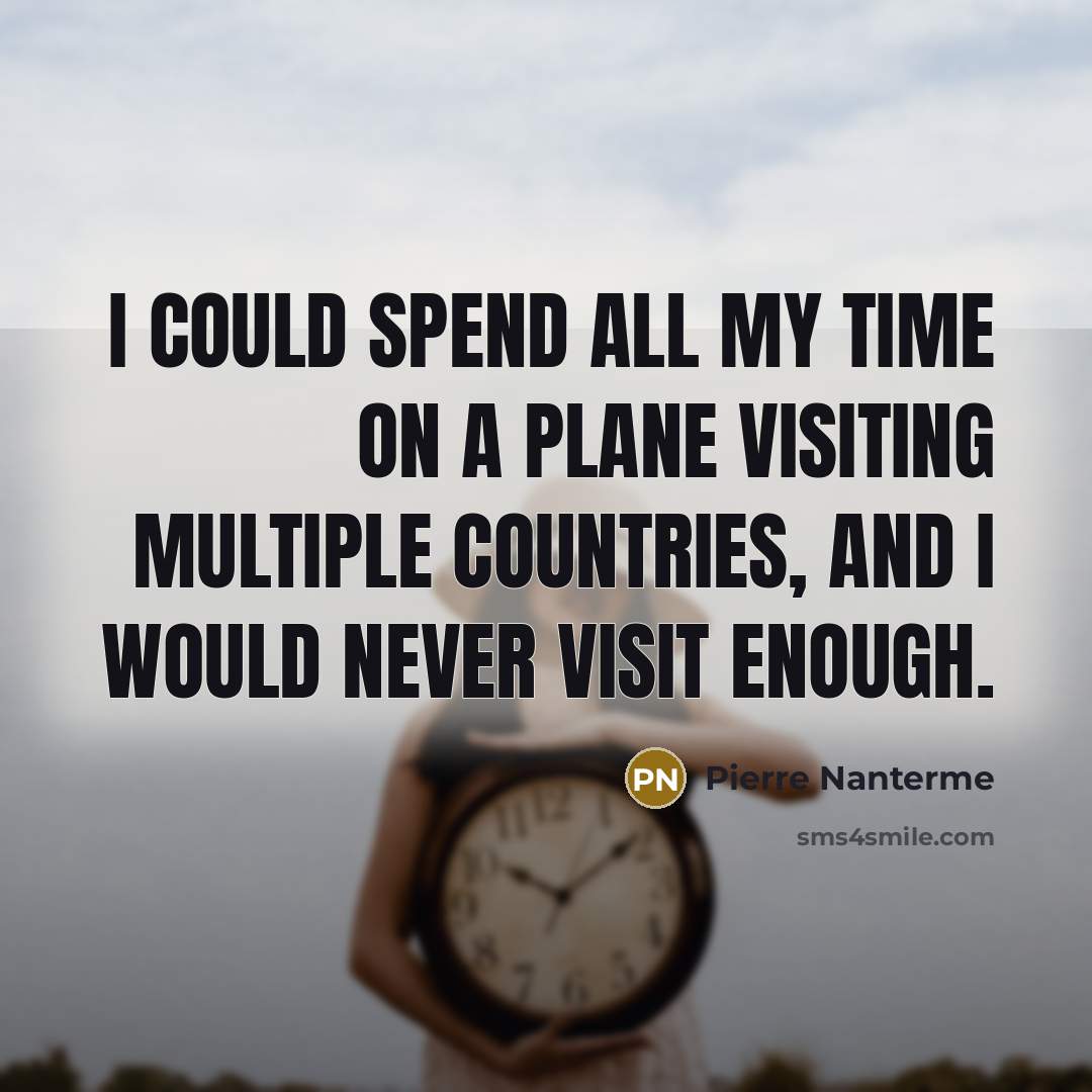 “I could spend all my time on a plane visiting…” quote by Pierre Nanterme