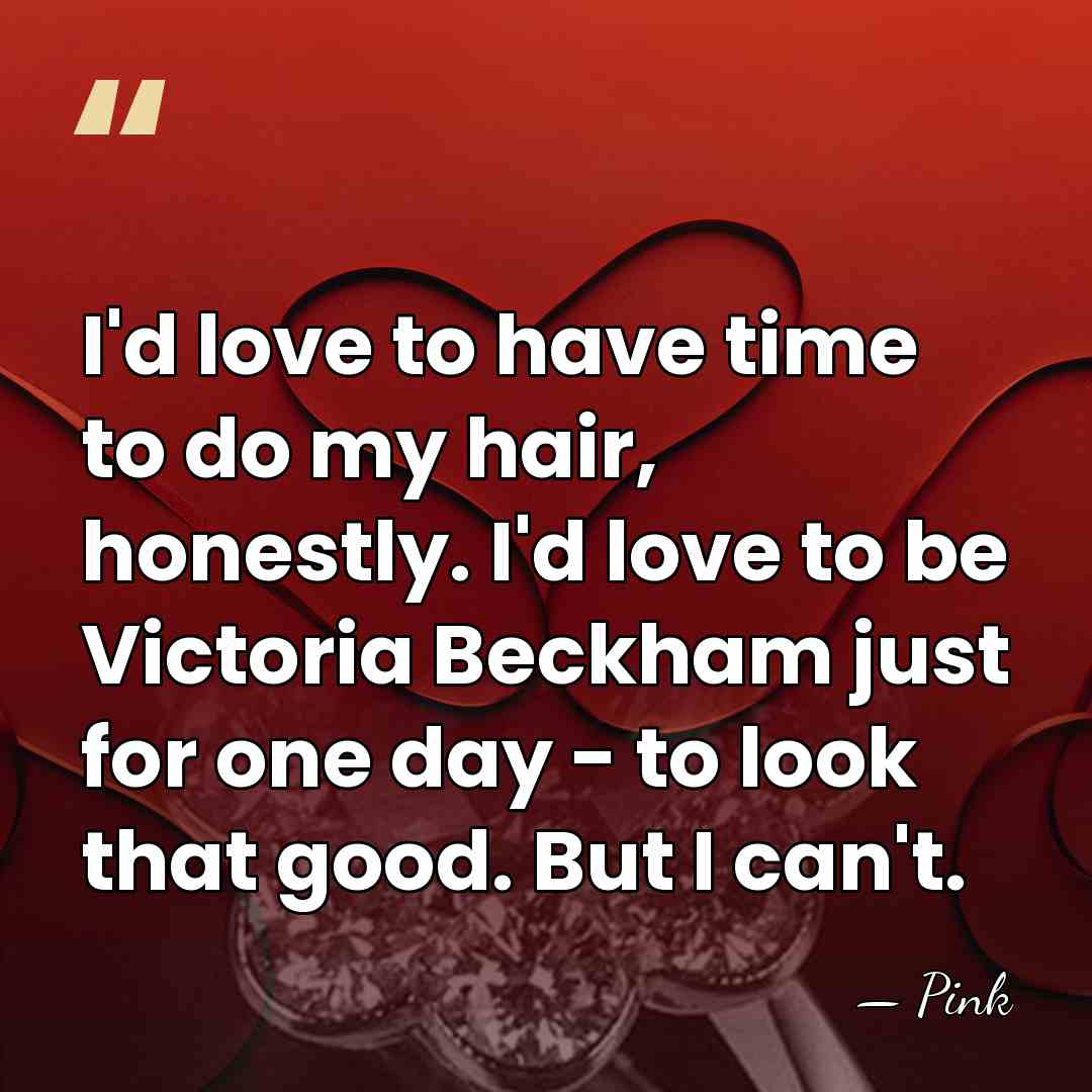 I'd love to have time to do my hair, honestly. I'd love&hellip; - Pink
