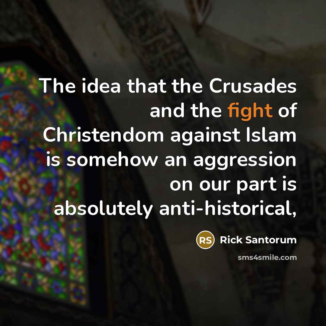 “The idea that the Crusades and the fight of Christendom…” quote by Rick Santorum