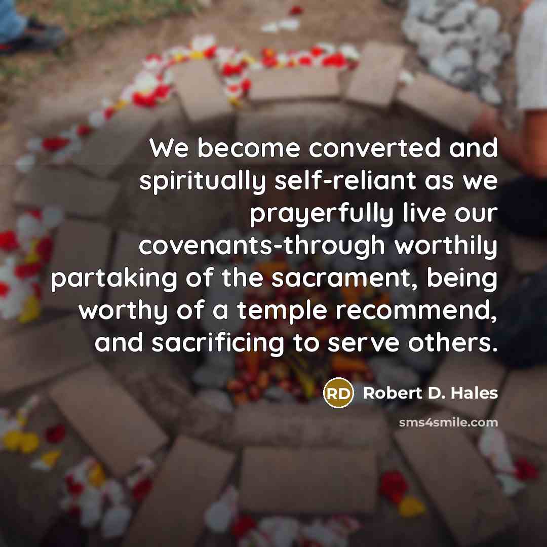 “We become converted and spiritually self-reliant as we prayerfully live…” quote by Robert D. Hales