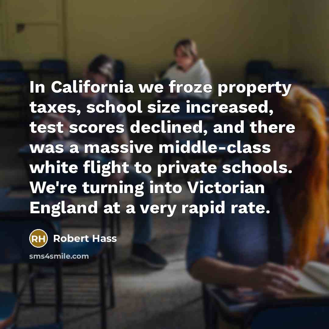 “In California we froze property taxes, school size increased, test…” quote by Robert Hass