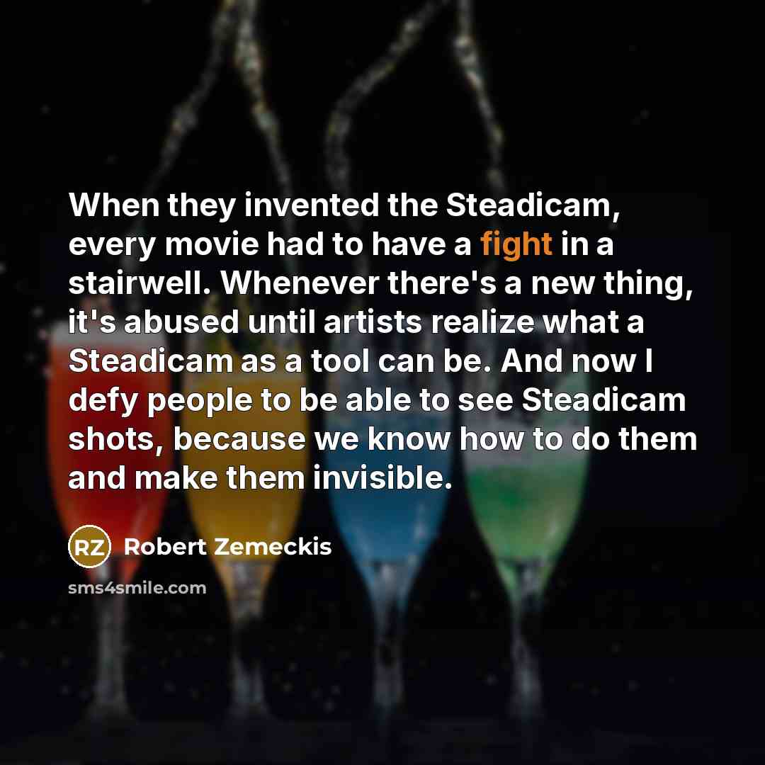 “When they invented the Steadicam, every movie had to have…” quote by Robert Zemeckis
