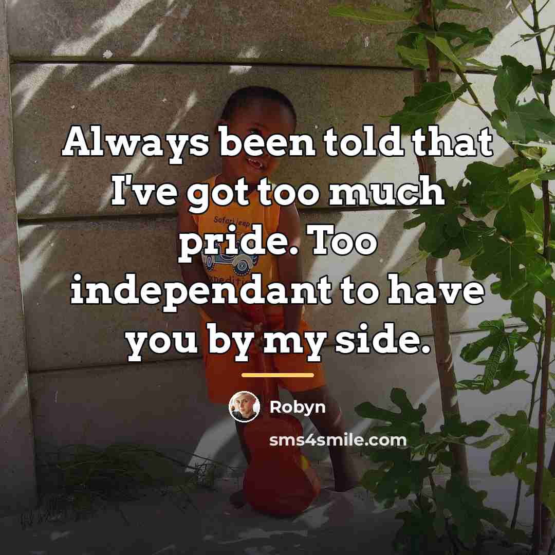 “Always been told that I've got too much pride. Too…” quote by Robyn