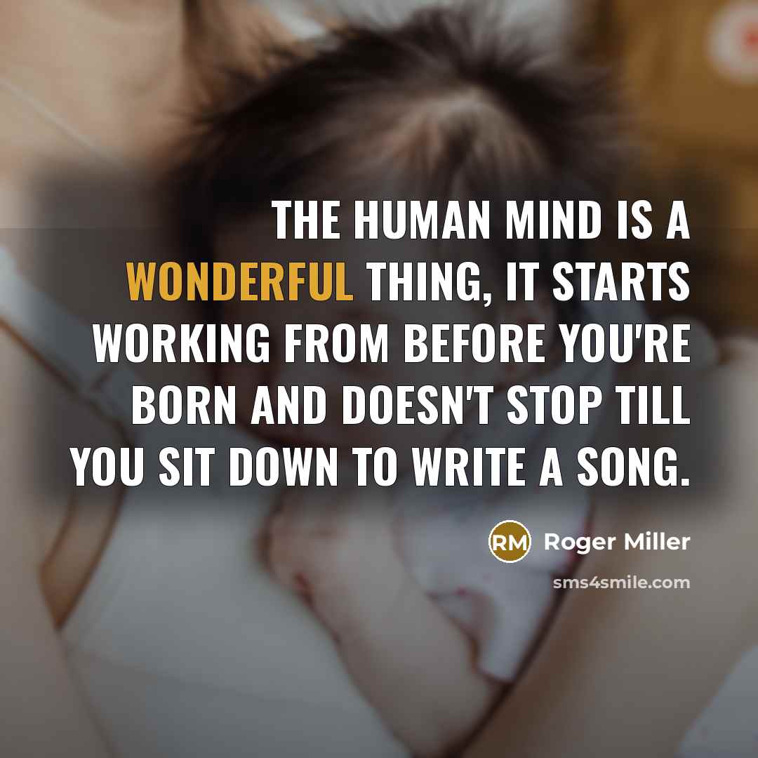 “The human mind is a wonderful thing, it starts working…” quote by Roger Miller