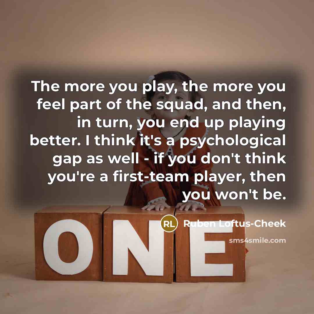 “The more you play, the more you feel part of…” quote by Ruben Loftus-Cheek