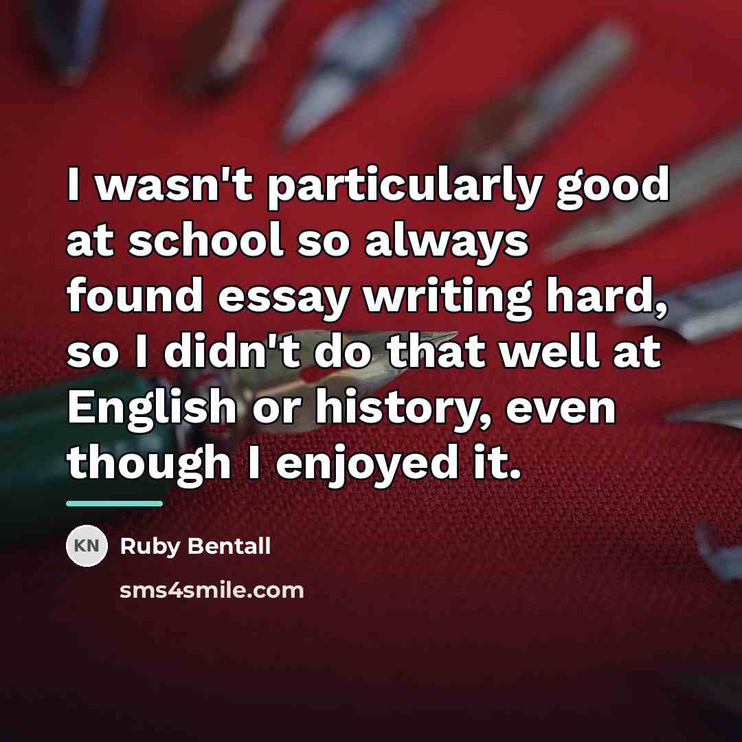 “I wasn't particularly good at school so always found essay…” quote by Ruby Bentall
