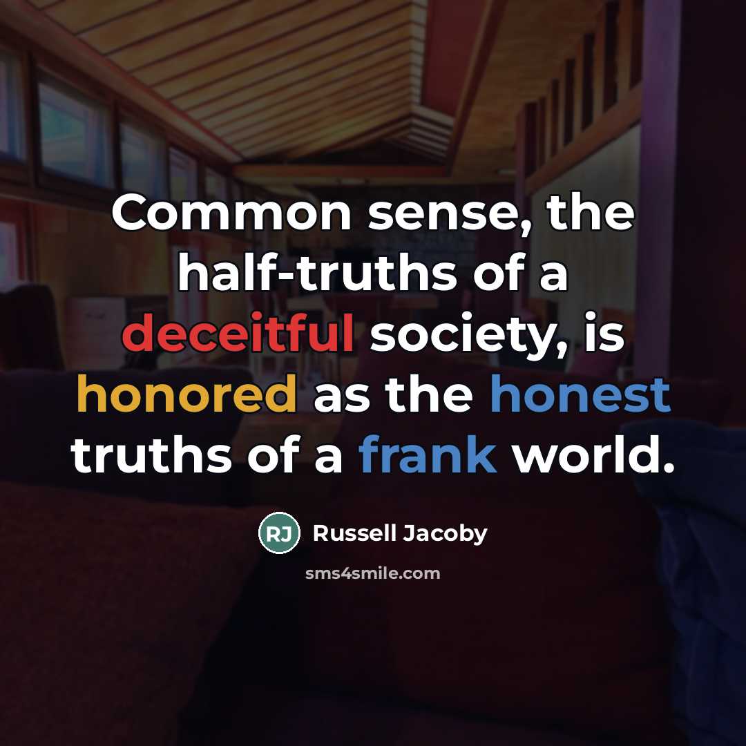 “Common sense, the half-truths of a deceitful society, is honored…” quote by Russell Jacoby