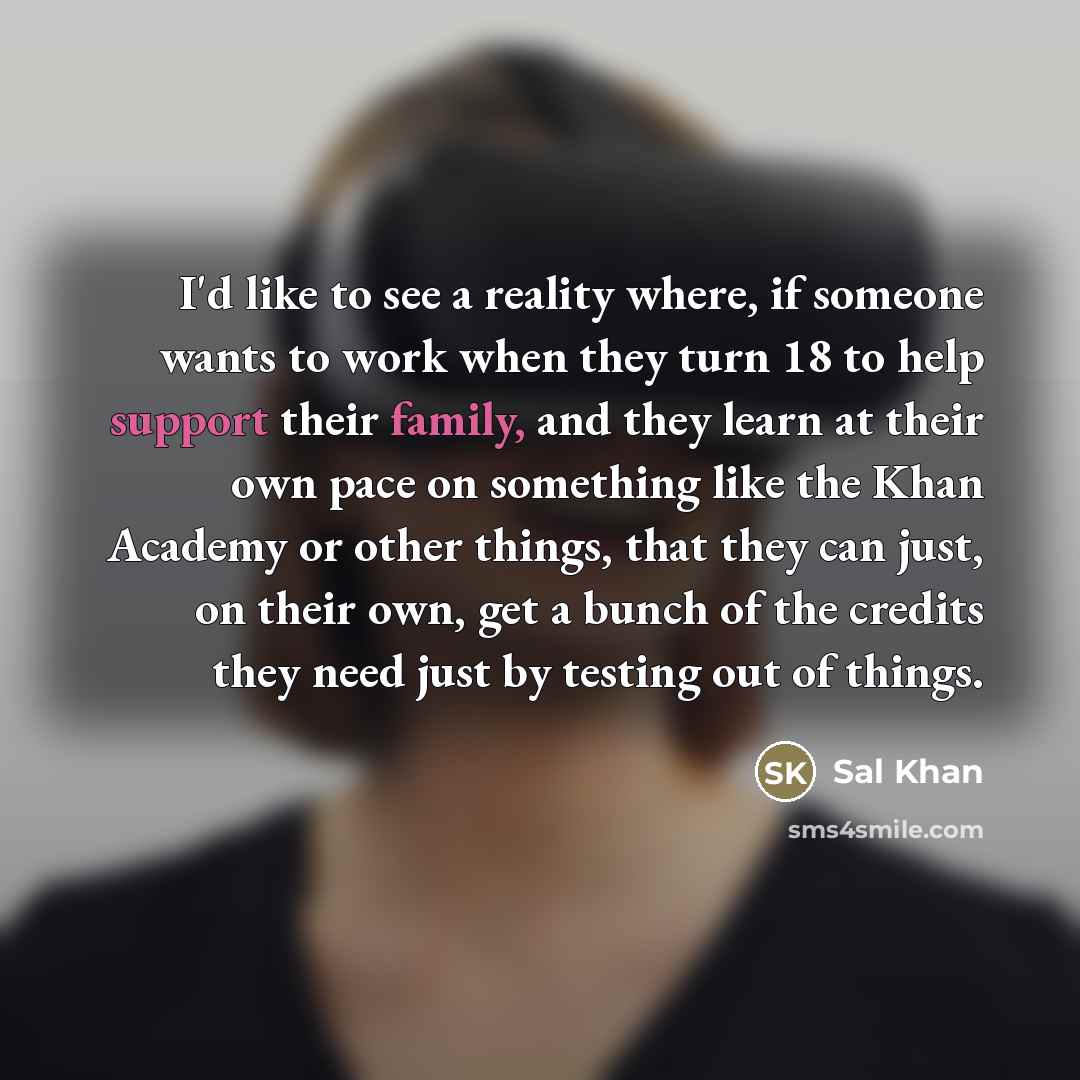 “I'd like to see a reality where, if someone wants…” quote by Sal Khan