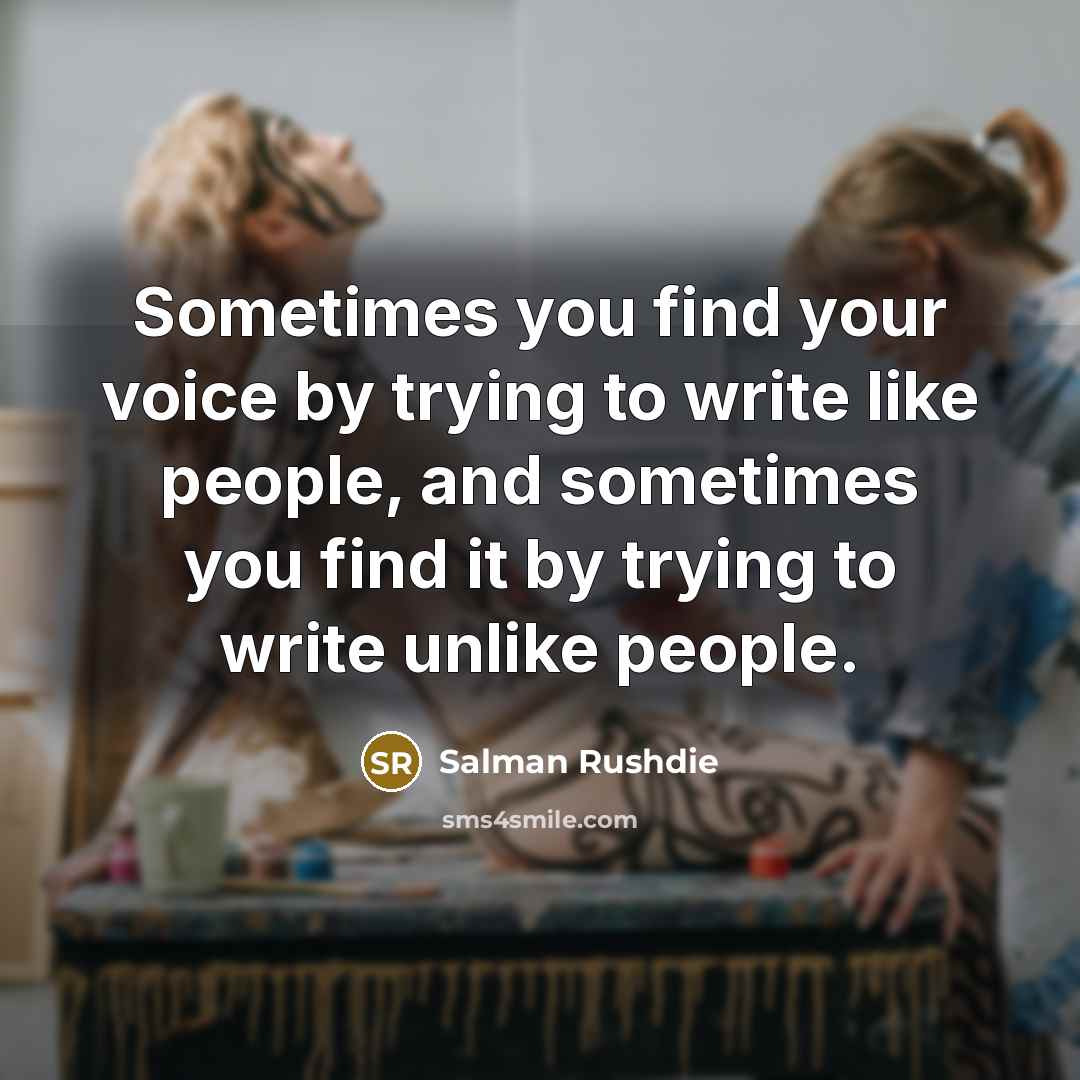 “Sometimes you find your voice by trying to write like…” quote by Salman Rushdie