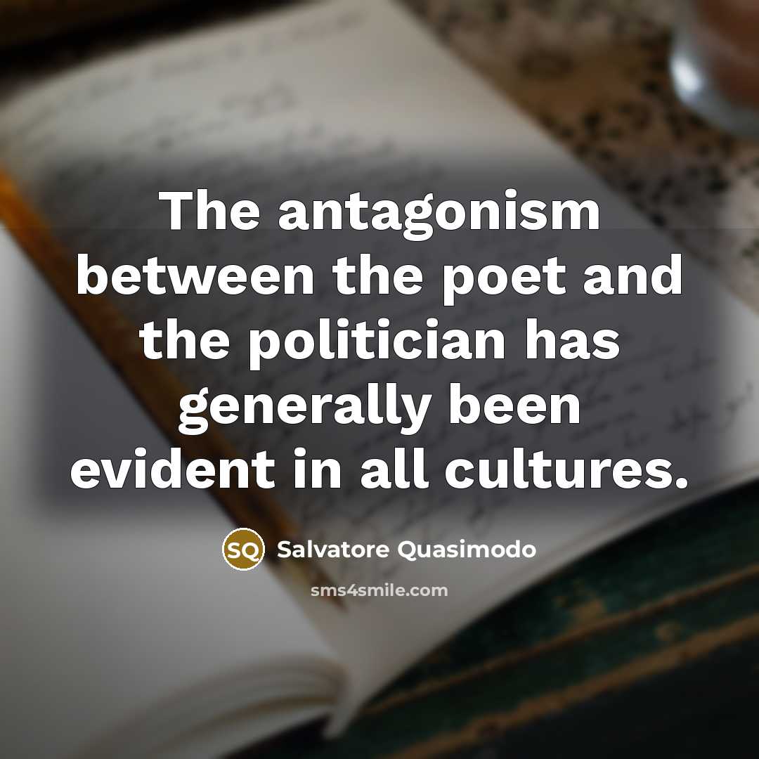 “The antagonism between the poet and the politician has generally…” quote by Salvatore Quasimodo