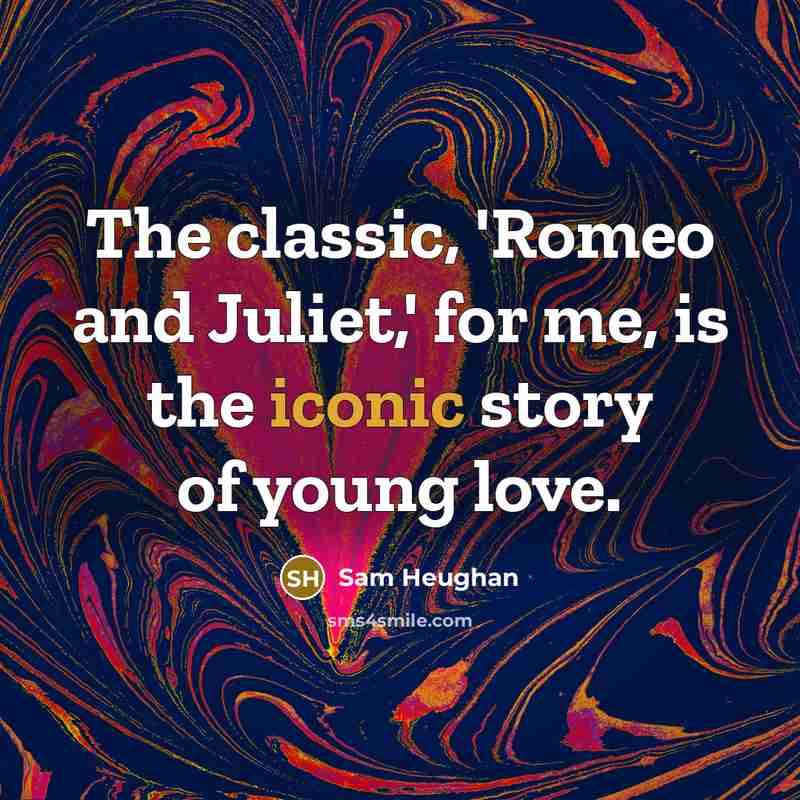 “The classic, 'Romeo and Juliet,' for me, is the iconic…” quote by Sam Heughan