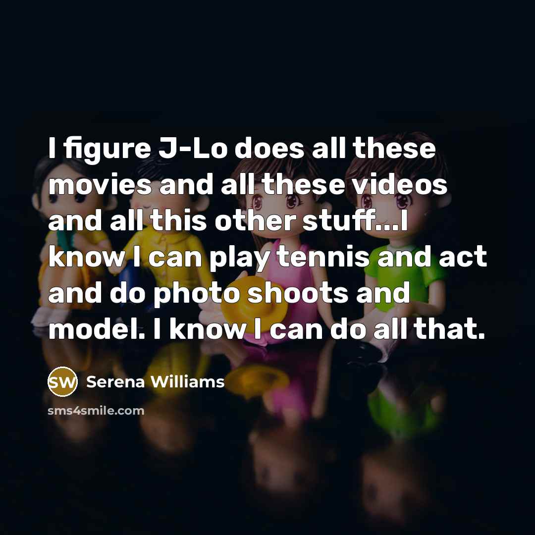 “I figure J-Lo does all these movies and all these…” quote by Serena Williams