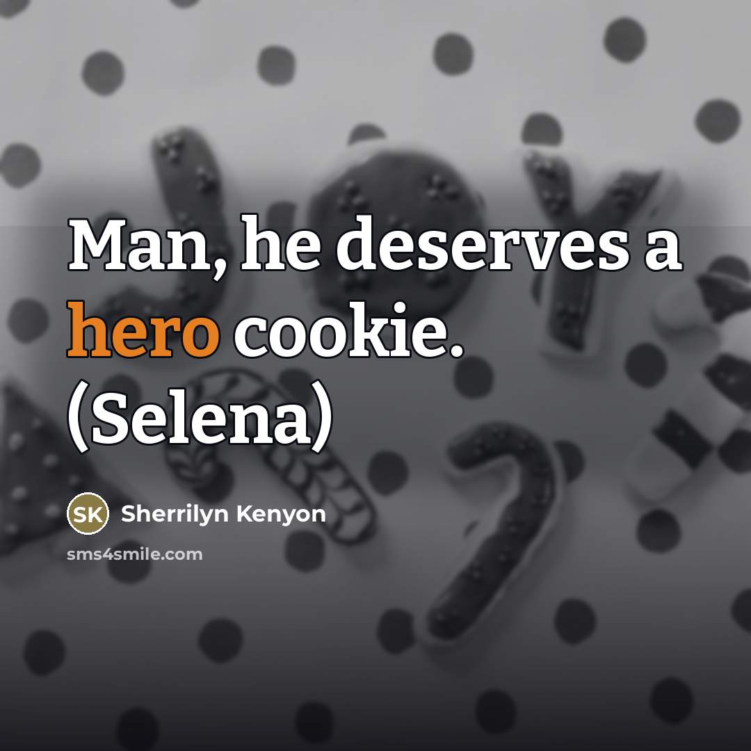 “Man, he deserves a hero cookie. (Selena)…” quote by Sherrilyn Kenyon