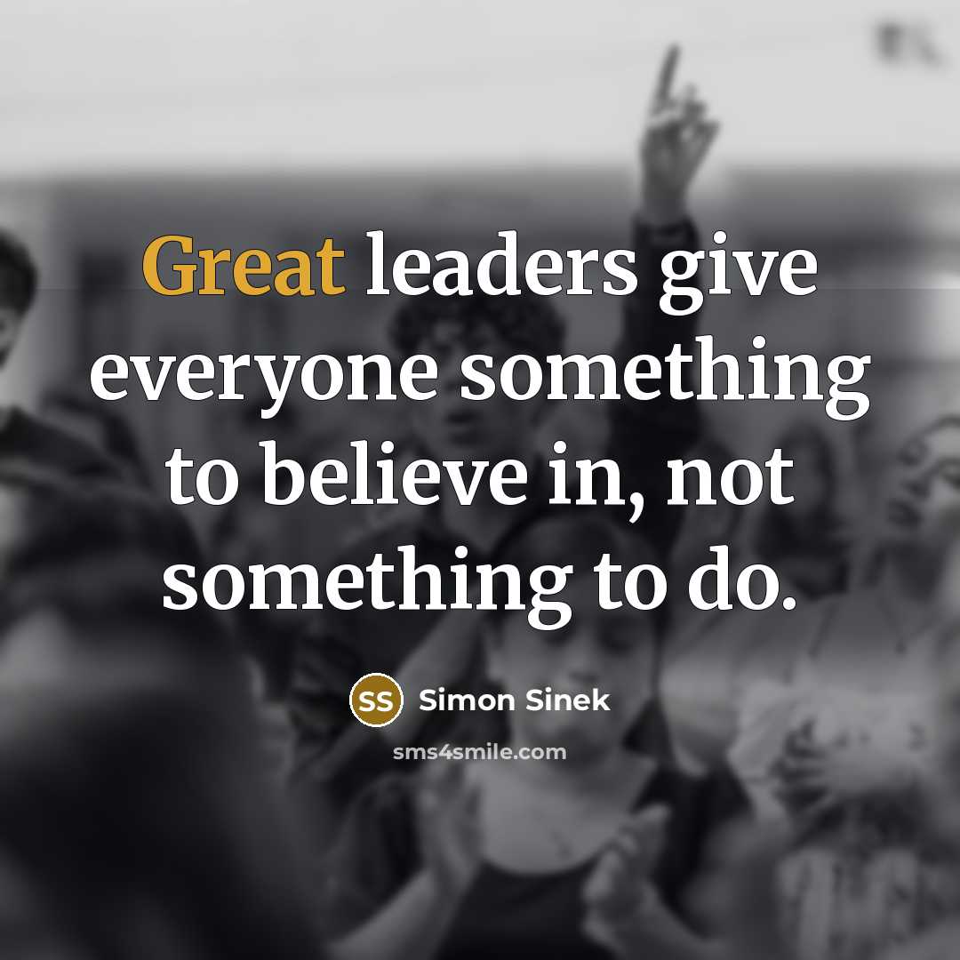 “Great leaders give everyone something to believe in, not something…” quote by Simon Sinek