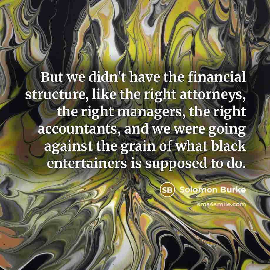 “But we didn't have the financial structure, like the right…” quote by Solomon Burke