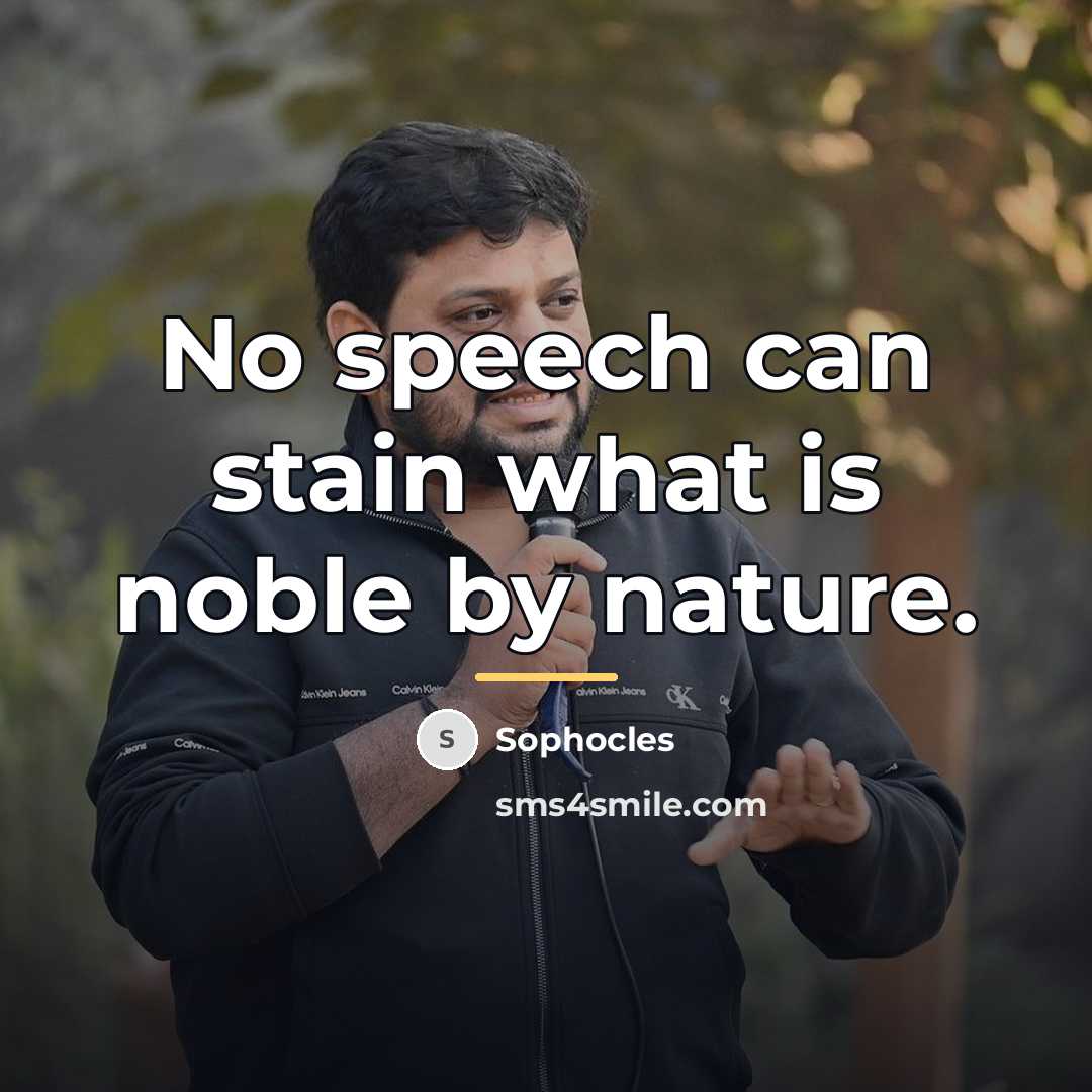 “No speech can stain what is noble by nature.…” quote by Sophocles