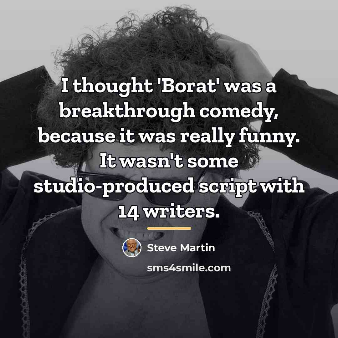 “I thought 'Borat' was a breakthrough comedy, because it was…” quote by Steve Martin