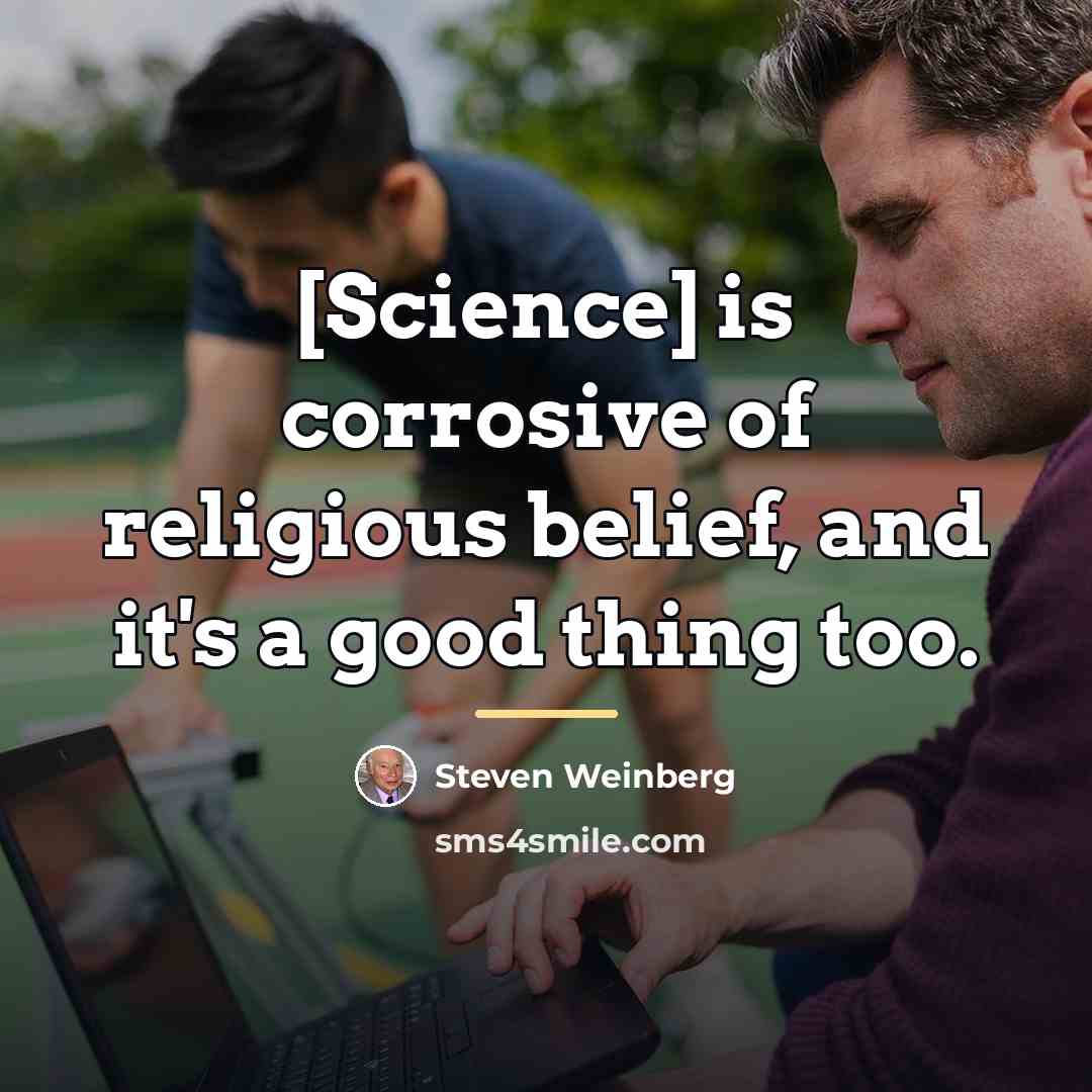 “[Science] is corrosive of religious belief, and it's a good…” quote by Steven Weinberg