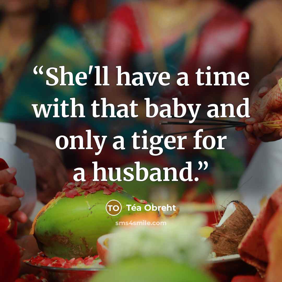 “She'll have a time with that baby and only a tiger for a husband.” quote by Téa Obreht