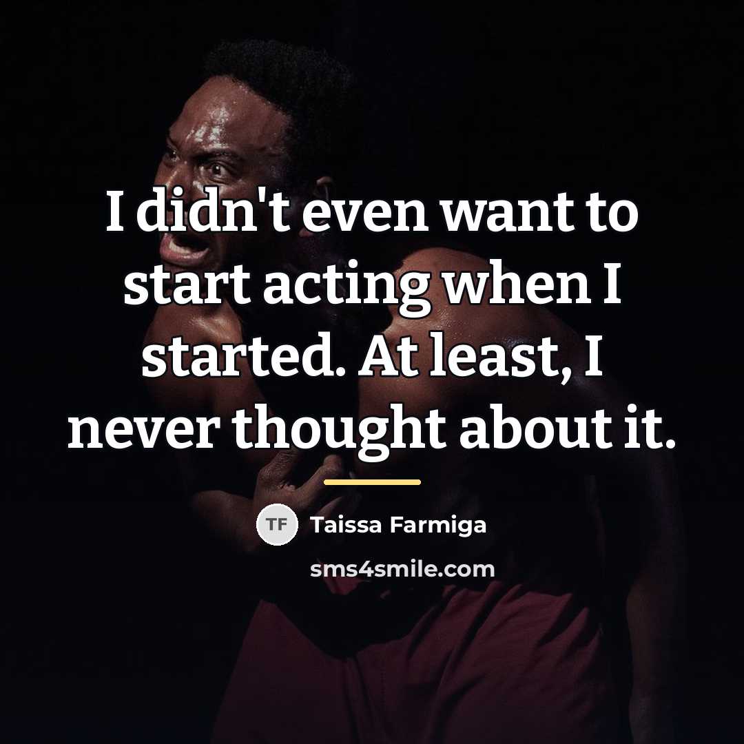“I didn't even want to start acting when I started.…” quote by Taissa Farmiga