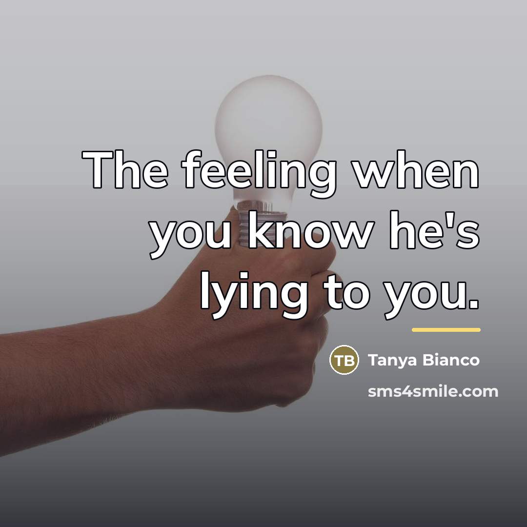 “The feeling when you know he's lying to you.…” quote by Tanya Bianco