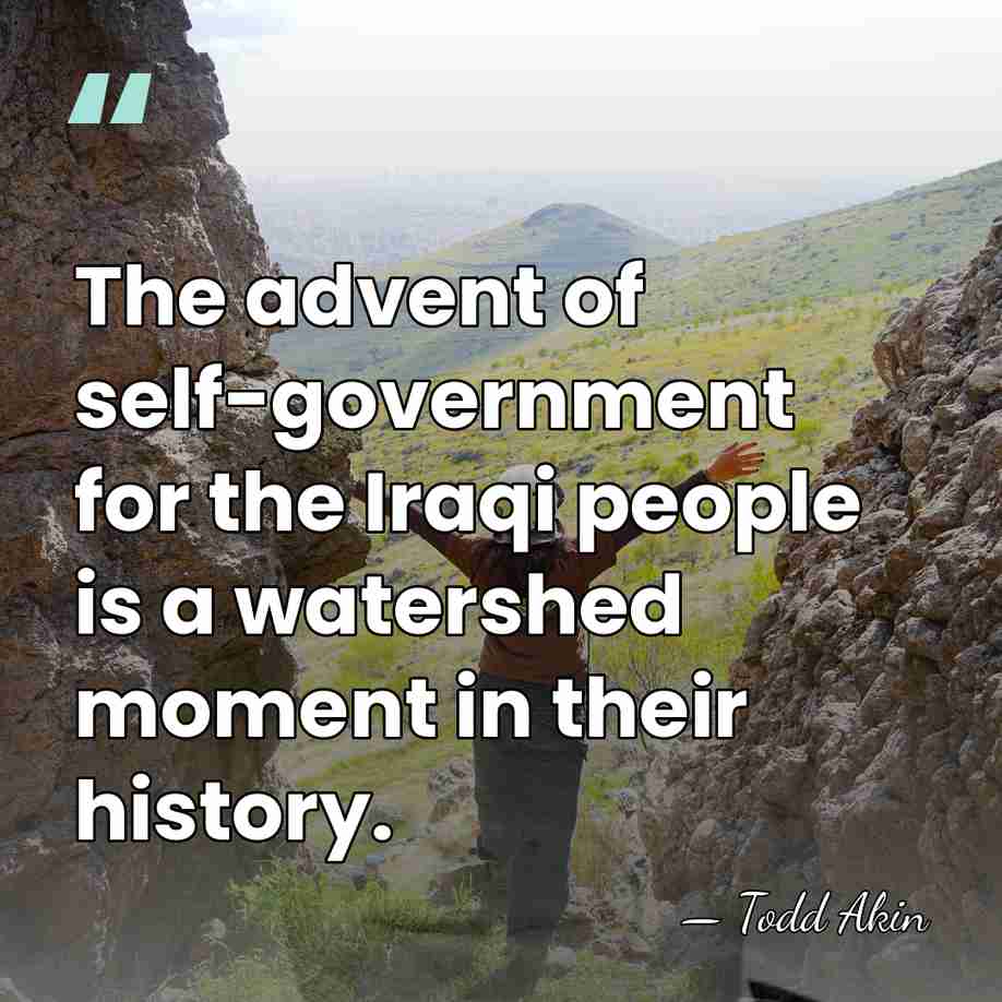 The advent of self-government for the Iraqi people is a watershed moment&hellip; - Todd Akin