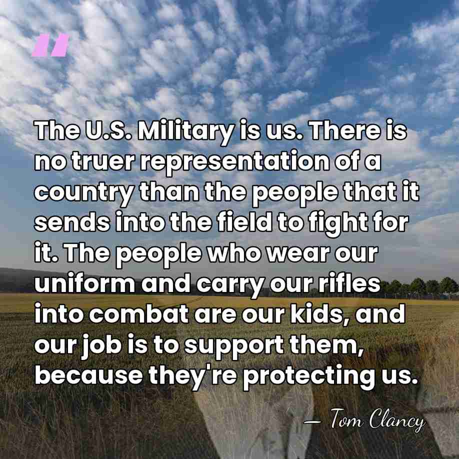 The U.S. Military is us. There is no truer representation of a&hellip; - Tom Clancy