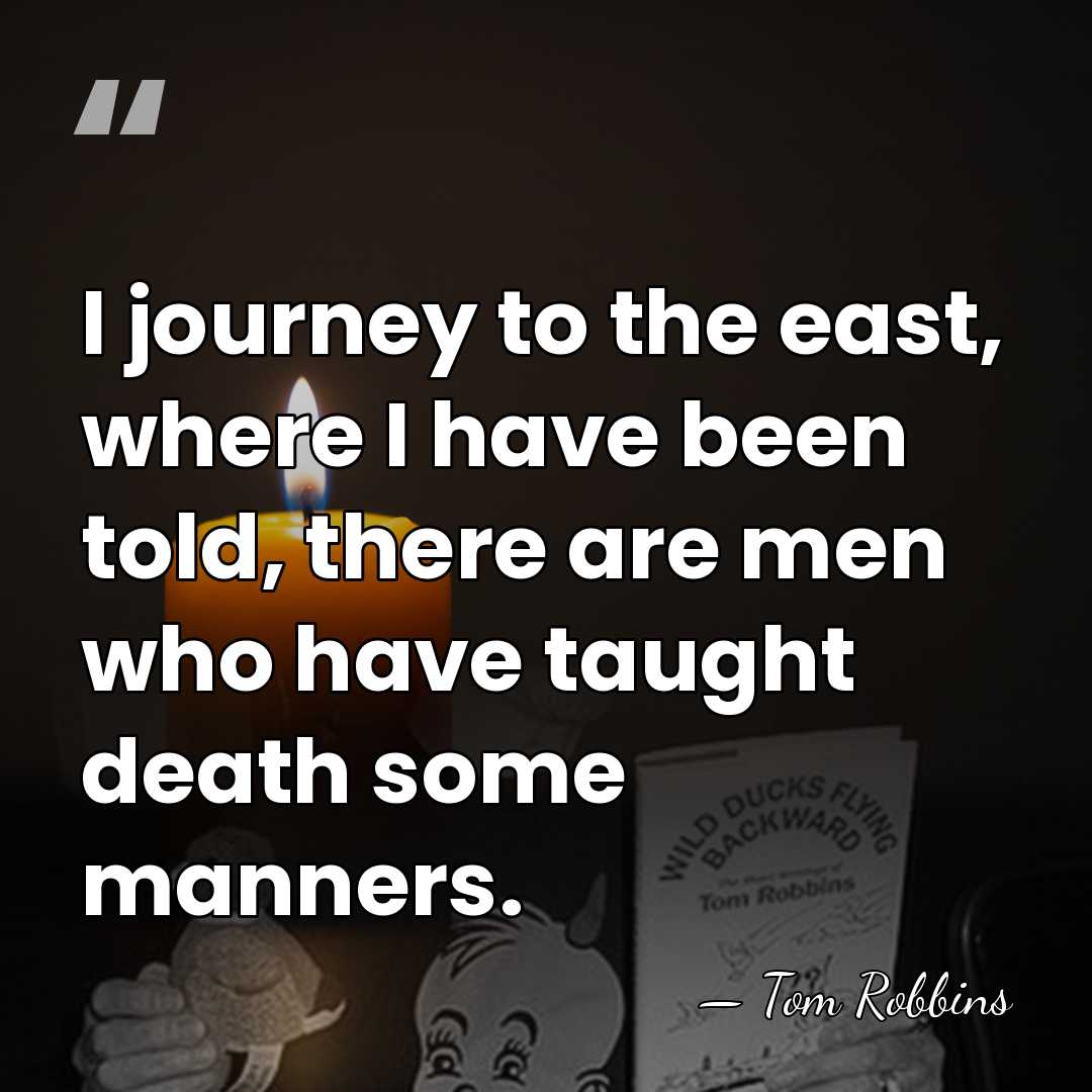 I journey to the east, where I have been told, there are&hellip; - Tom Robbins