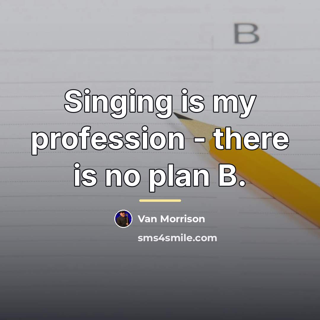 “Singing is my profession - there is no plan B.…” quote by Van Morrison