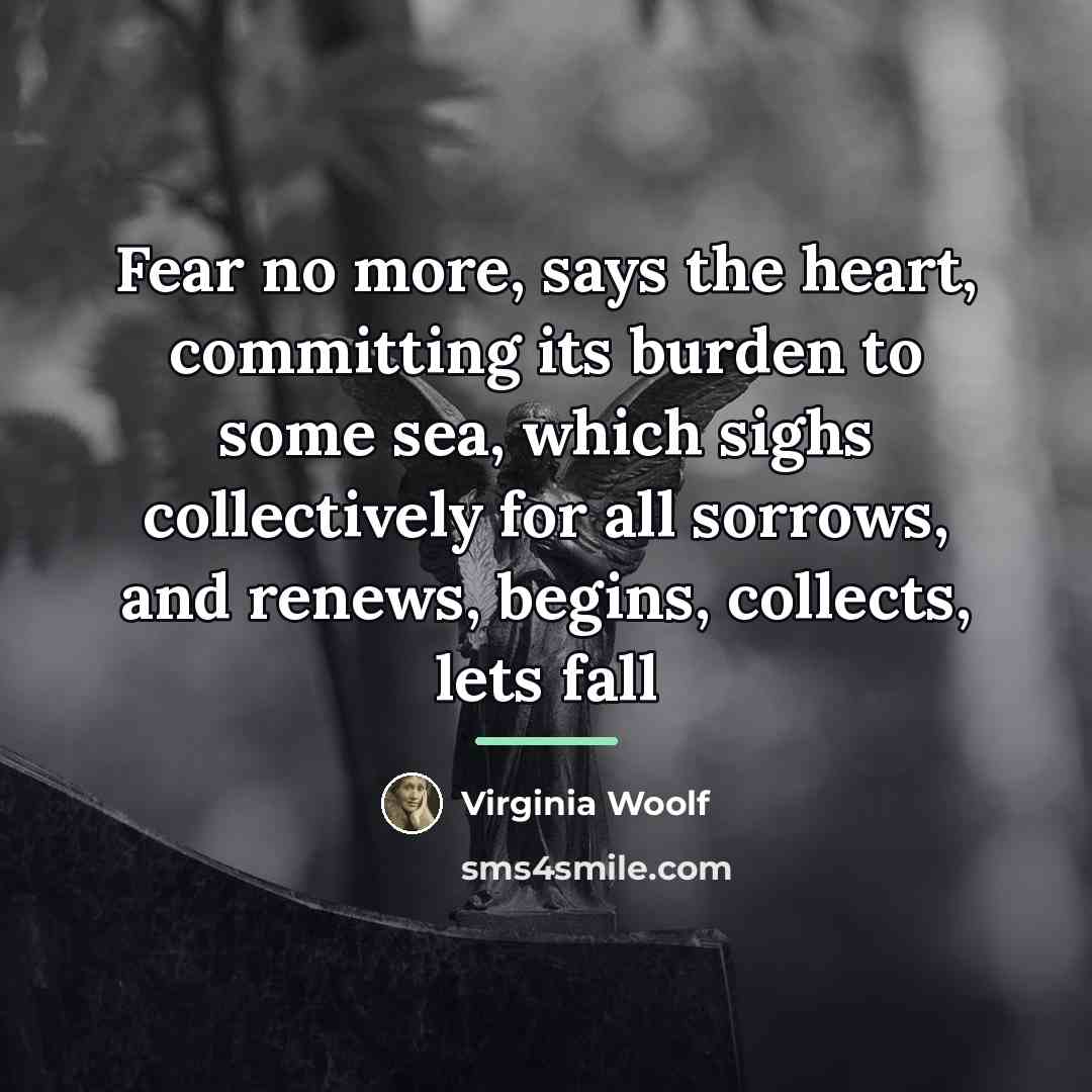 “Fear no more, says the heart, committing its burden to…” quote by Virginia Woolf