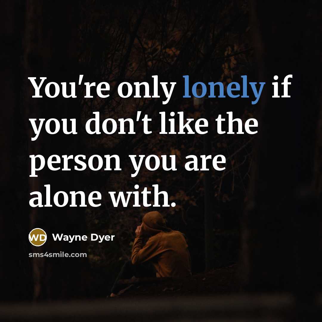 “You're only lonely if you don't like the person you…” quote by Wayne Dyer