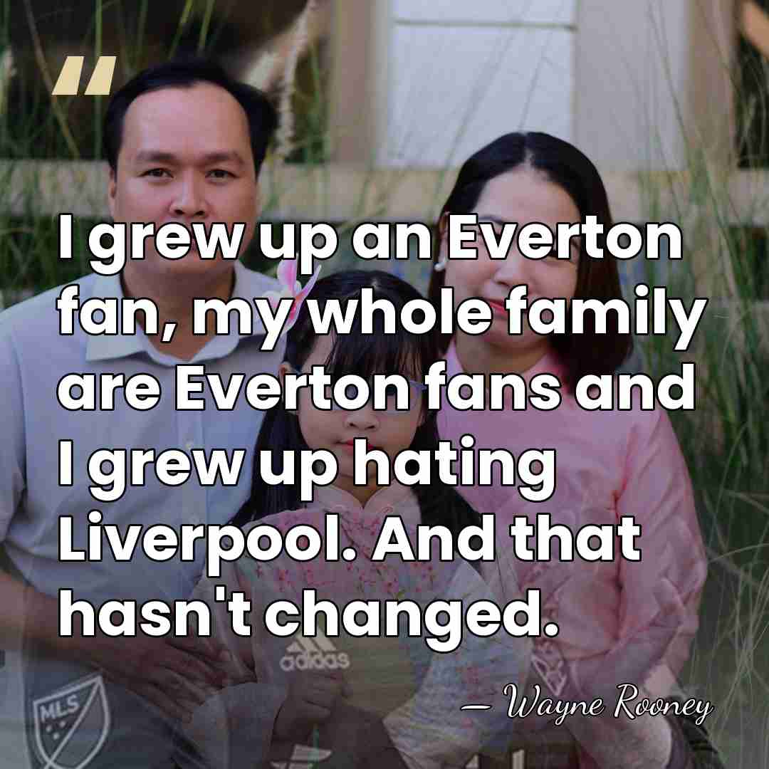 I grew up an Everton fan, my whole family are Everton fans&hellip; - Wayne Rooney