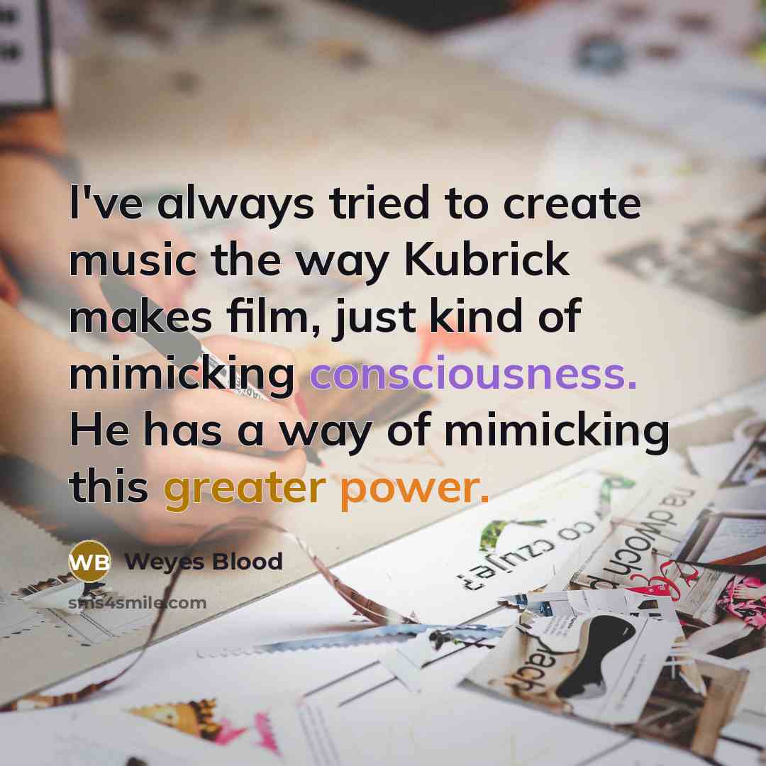 “I've always tried to create music the way Kubrick makes…” quote by Weyes Blood