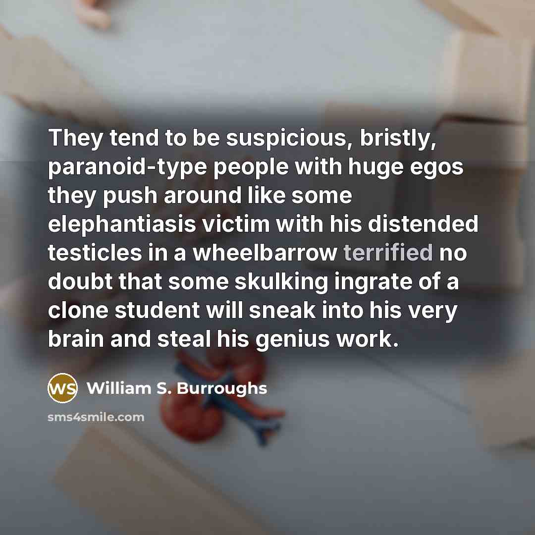 “They tend to be suspicious, bristly, paranoid-type people with huge…” quote by William S. Burroughs