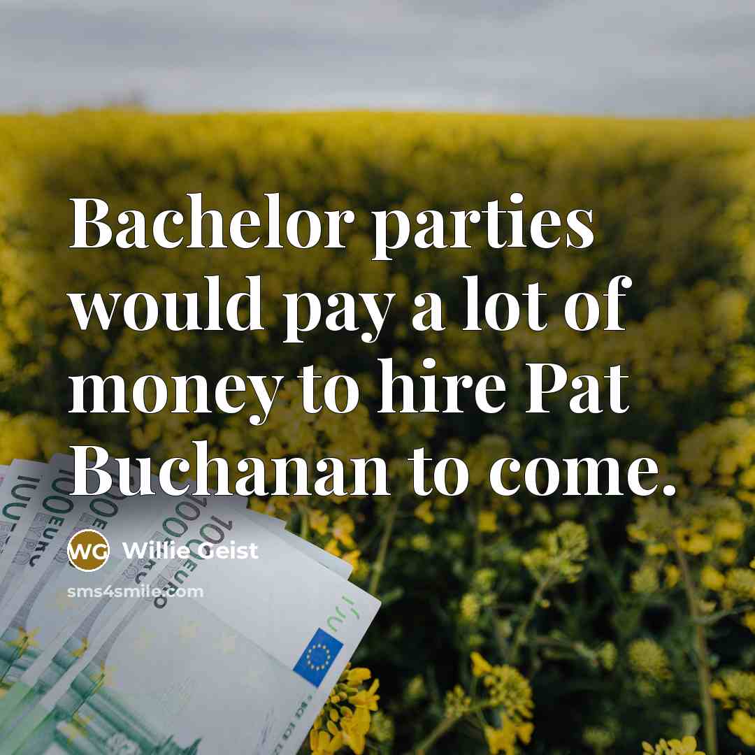 “Bachelor parties would pay a lot of money to hire…” quote by Willie Geist