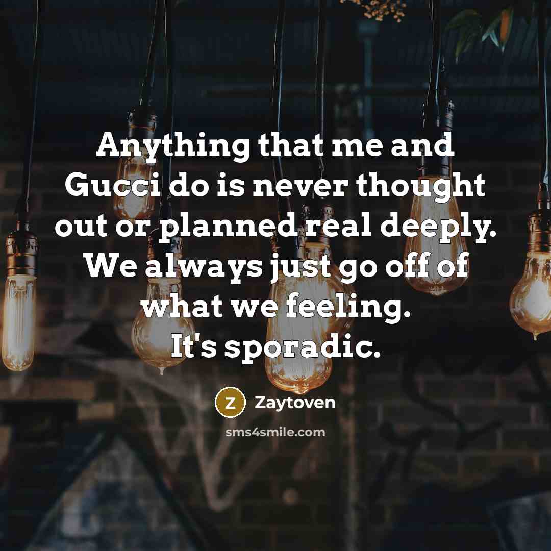 “Anything that me and Gucci do is never thought out…” quote by Zaytoven