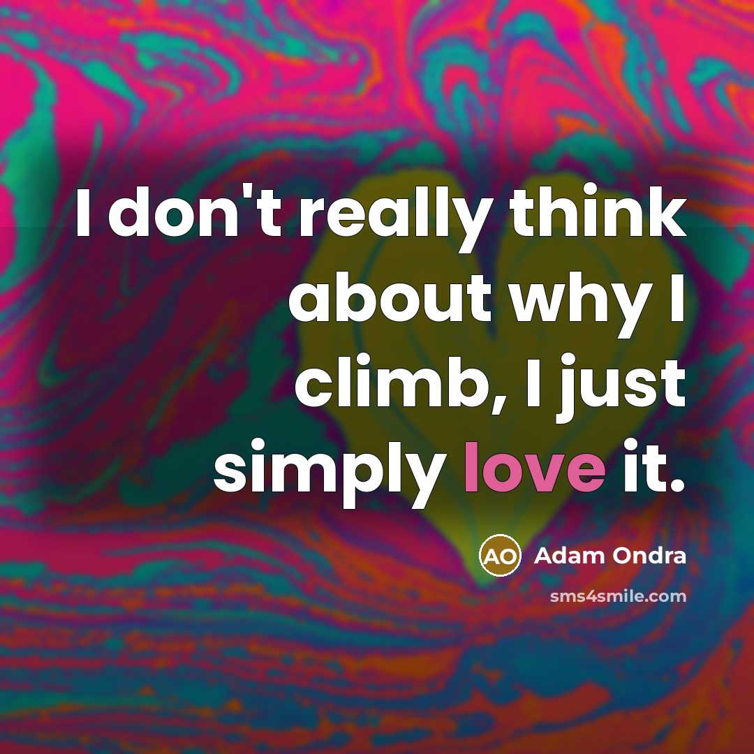 “I don't really think about why I climb, I just…” quote by Adam Ondra