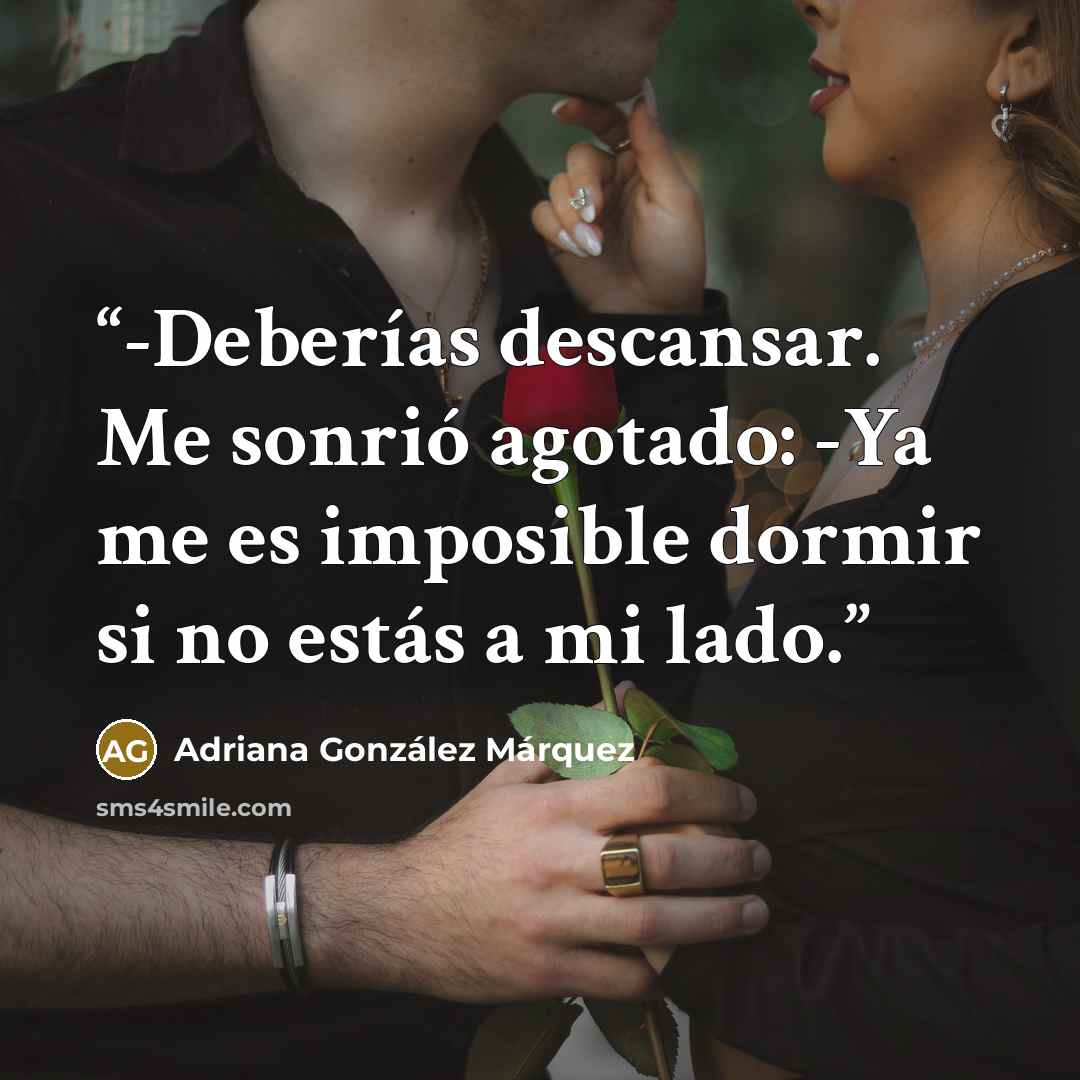 “-Deberías descansar. Me sonrió agotado: -Ya me es imposible dormir si no estás a mi lado.” quote by Adriana González Márquez