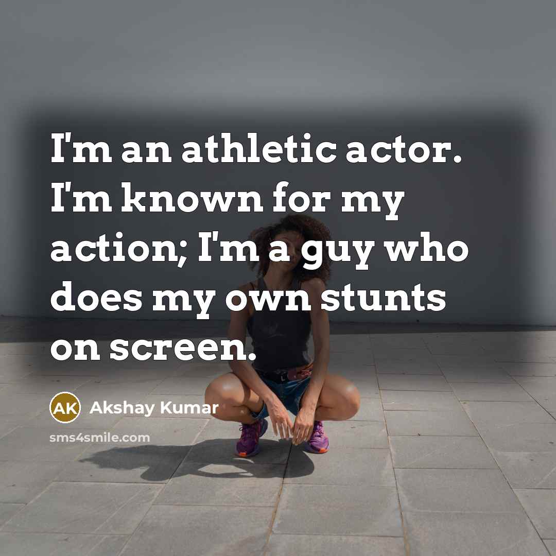 “I'm an athletic actor. I'm known for my action; I'm…” quote by Akshay Kumar